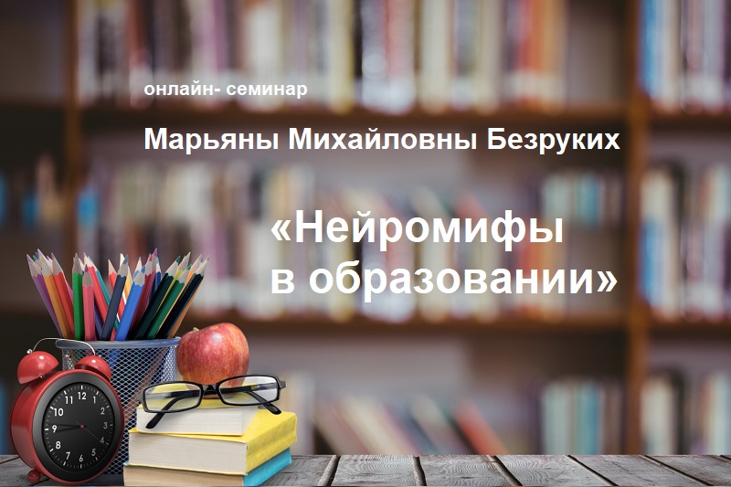 Приглашаем на онлайн-семинар Марьяны Михайловны Безруких «Нейромифы в образовании»